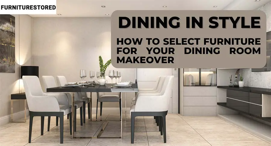 Dining in Style: How to Select Furniture for Your Dining Room Makeover