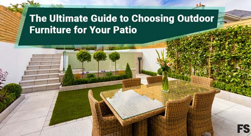 The Ultimate Guide to Choosing Outdoor Furniture for Your Patio